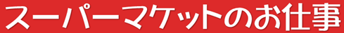 スーパーマケットのお仕事